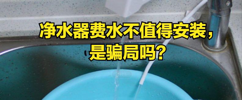 净水机价格表（净水器费水不值得安装）