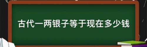 银一克多少钱2017（历史上的一两银子有多值钱）