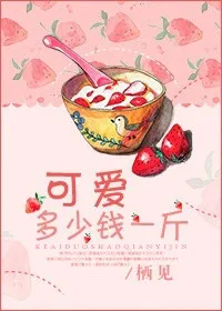 可爱多少钱一斤txt下载（单推）
